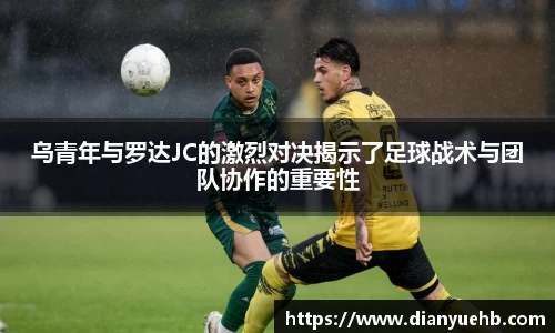 乌青年与罗达JC的激烈对决揭示了足球战术与团队协作的重要性