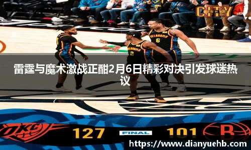 雷霆与魔术激战正酣2月6日精彩对决引发球迷热议