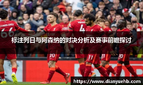 标注列日与阿森纳的对决分析及赛事前瞻探讨